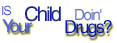 Is Your Child Doin' Drugs?